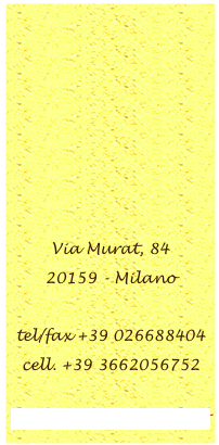 




Via Murat, 84 
20159 - Milano 

tel/fax +39 026688404 cell. +39 3662056752

vivienda@fastwebnet.it